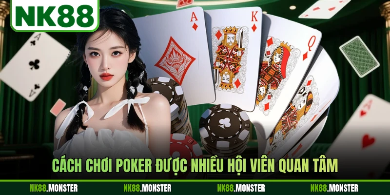 Cách chơi poker được nhiều hội viên quan tâm